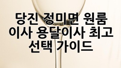 당진 정미면 원룸 이사? 용달이사 최고 선택 가이드!