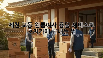 제천 교동 원룸이사, 용달 서비스로 🚀 초저가에 끝내는 법!