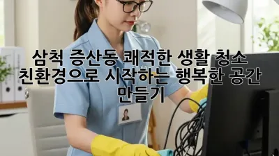 삼척 증산동 쾌적한 생활 청소: 친환경으로 시작하는 행복한 공간 만들기